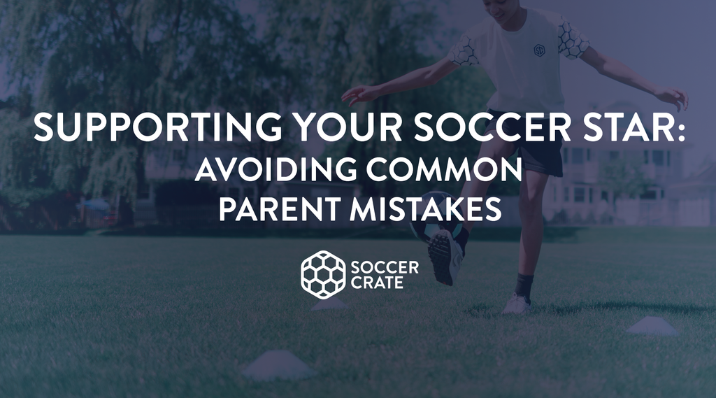 Supporting Your Soccer Star: Avoiding Common Parent Mistakes