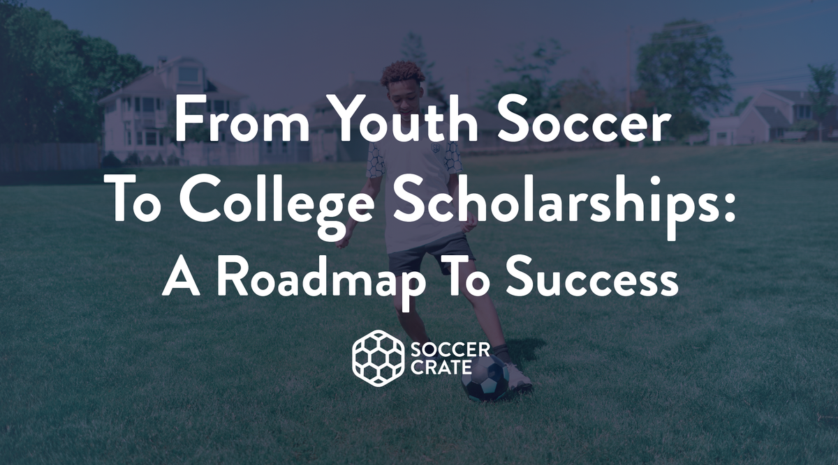 From Youth Soccer To College Scholarships: A Roadmap To Success ...